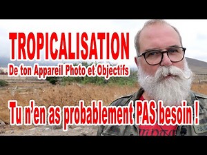 Tropicalizing Your Camera and Lenses You Probably Don't Need It! - IN FRENCH