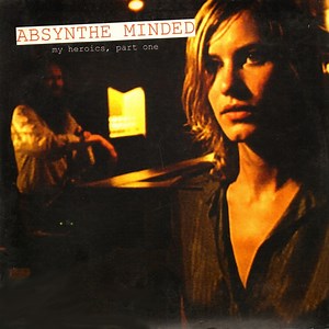 Absynthe Minded - My Heroics, Part One