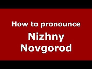 How to pronounce Nizhny Novgorod (Russian/Russia) - PronounceNames.com