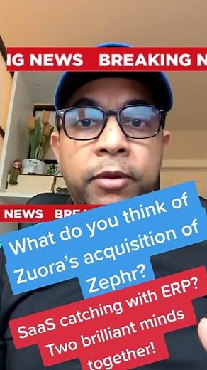 What do you think of Zuora’s acquisition of Zephr? SaaS catching with ERP?