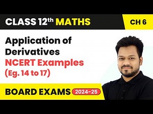 Application of Derivatives - NCERT Examples (Eg. 14 to 17) | Class 12 Maths Chapter 6 | CBSE 2025-26