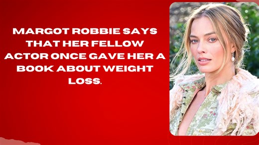 Margot Robbie says that her fellow actor once gave her a book about weight loss