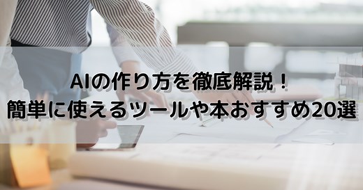 AIの作り方を徹底解説！｜簡単に使えるツールや本おすすめ20選 | AI専門ニュースメディア AINOW
