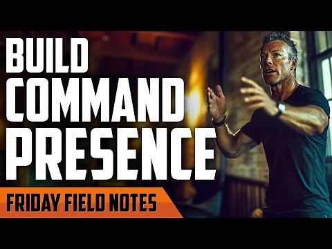 Why Every Man Should Build ‘Command Presence' | FRIDAY FIELD NOTES