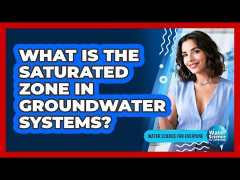 What Is the Saturated Zone in Groundwater Systems?