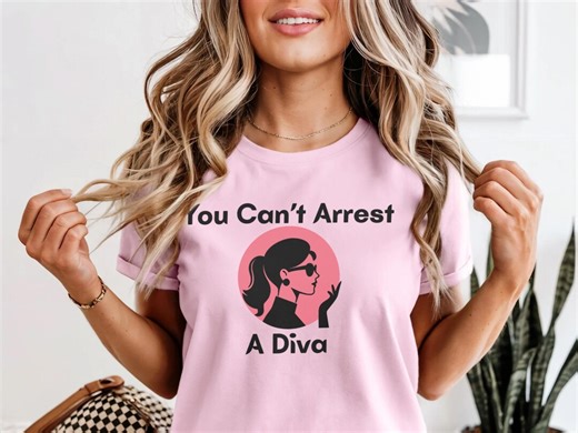 You Can’t Arrest a Diva Shirt, Funny Sassy Quote T-shirt, Bold Diva Humor Tee, Fierce Attitude Gift - Etsy