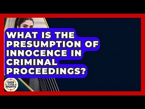 What Is The Presumption Of Innocence In Criminal Proceedings? - Guide To Your Rights