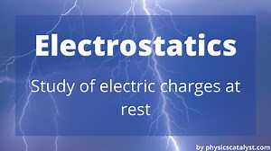 Electrostatics in physics : Introduction & applications - physicscatalyst.com
