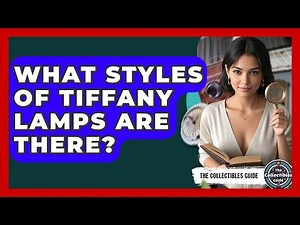 What Styles Of Tiffany Lamps Are There? - The Collectibles Guide