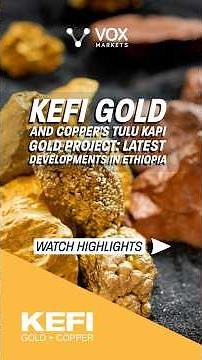 Harry Anagnostaras-Adams Highlights Tulu Kapi Progress in KEFI’s Recent Corporate Update