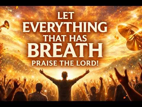 Let Everything That Has Breath Praise the Lord | Powerful Worship Song (Psalm 150 Inspired)