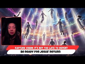 Rapture Vision: It’s Not Too Late to Repent — Be Ready for Jesus’ Return