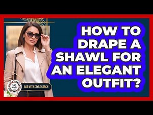 How To Drape A Shawl For An Elegant Outfit?