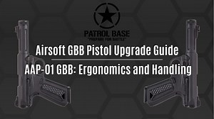 Airsoft GBB Pistol Upgrade Guide - AAP-01 GBB: Ergonomics and Handling