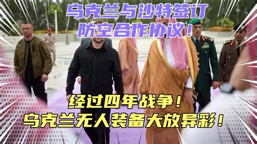 乌克兰与沙特签订防空合作协议！经过四年的实战检验，乌克兰的无人装备发展大放异彩！