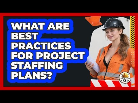 What Are Best Practices For Project Staffing Plans?