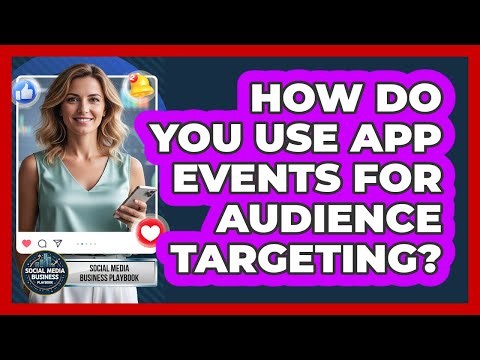 How Do You Use App Events For Audience Targeting?