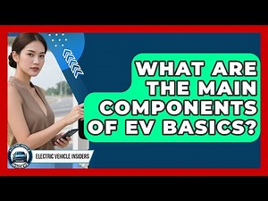 What Are the Main Components of EV Basics? | Electric Vehicle Insiders News