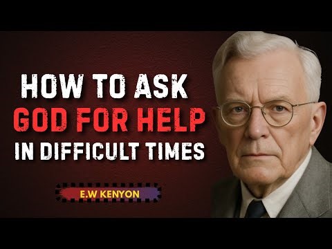 How To Ask God For Help Difficult Time || E.W KENYON