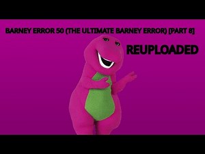 Barney Error 50 (The Ultimate Barney Error Ever) Part 8 (Reuploaded)