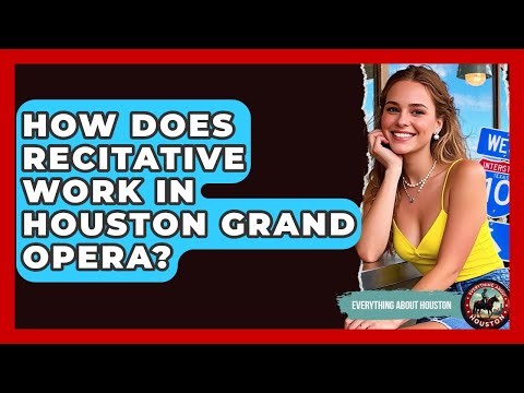 How Does Recitative Work In Houston Grand Opera? - Everything About Houston