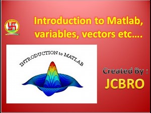 Introduction to Matlab, variables, vectors, matrices....