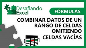 Combinar datos de un rango de celdas omitiendo celdas vacías | Desafiando Excel