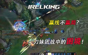 IRELKING：努力Carry的对局因为一波团战败北功亏一篑，那感觉真的很难受