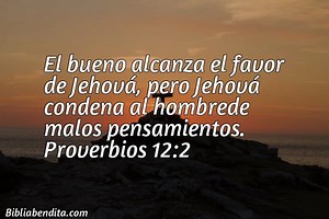 Explicación Proverbios 12:2. 'El bueno alcanza el favor de Jehová, pero Jehová condena al hombrede malos pensamientos.' - BibliaBendita