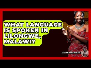 What Language Is Spoken In Lilongwe, Malawi? - African Roots And Routes