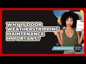 Why Is Door Weatherstripping Maintenance Important?
