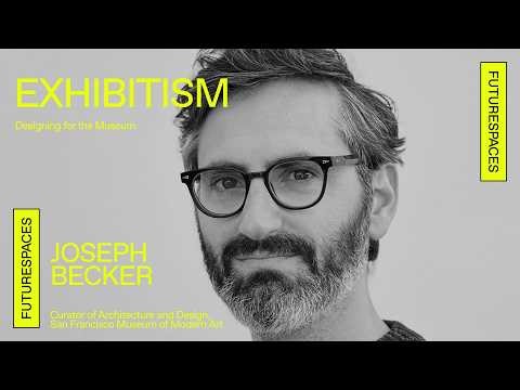 Designing for the Museum: Exhibition-Making as Spatial Practice | Joseph Becker, SFMOMA