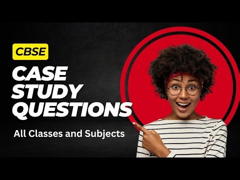 CBSE Case Study Questions for Class 6 to 12 | All Classes and Subjects