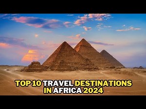 Top 10 travel destinations in Africa 2024