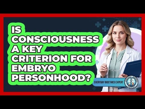 Is Consciousness A Key Criterion For Embryo Personhood?