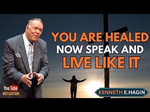 YOU ARE HEALED NOW — SPEAK IT & LIVE IT | Kenneth E. Hagin Faith Teaching