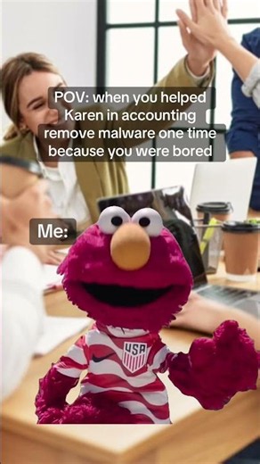 POV: when you helped Karen in accounting remove malware one time