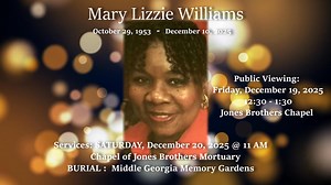 Mary Lizzie Williams Services: SATURDAY, December 20, 2025 @ 11 AM Chapel of Jones Brothers Mortuary BURIAL : Middle Georgia Memory Gardens Public Viewing: Friday, December 19, 2025 12:30 - 1:30 Jones Brothers Chapel | Jones Brothers Mortuary