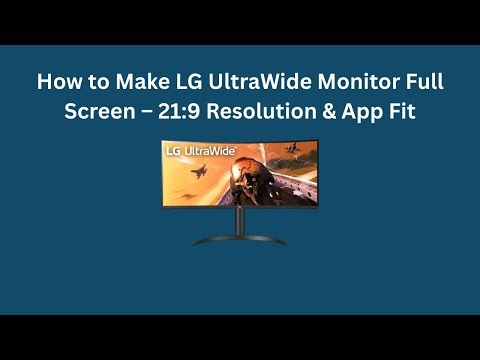How to Make LG UltraWide Monitor Full Screen – 21:9 Resolution & App Fit