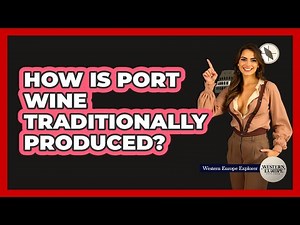 How Is Port Wine Traditionally Produced?