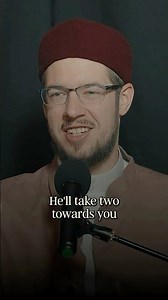 Whoever comes to (Allah) walking, Allah comes to him running.” - [Bukhārī & Muslim]