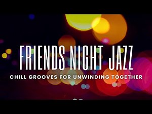Friends Night Jazz | Soulful Chill Grooves for Unwinding Together