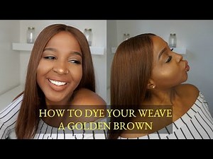 HOW TO DYE YOUR WEAVE A LIGHT BROWN | EASY, SIMPLE, ATTAINABLE TECHNIQUE