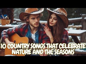 10 COUNTRY SONGS THAT CELEBRATE NATURE AND THE SEASONS