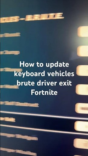 How to update keyboard vehicles brute driver exit Fortnite