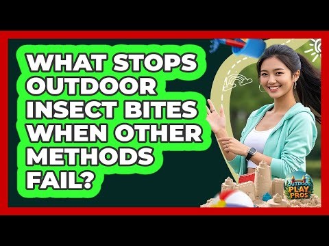 What Stops Outdoor Insect Bites When Other Methods Fail? - Outdoor Play Pros
