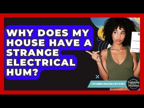 Why Does My House Have A Strange Electrical Hum? - Explaining Household Mysteries