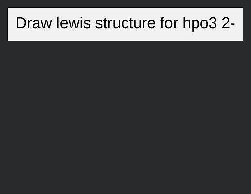 Draw lewis structure for hpo3 2-... | Filo