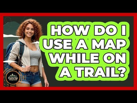 How Do I Use A Map While On A Trail?