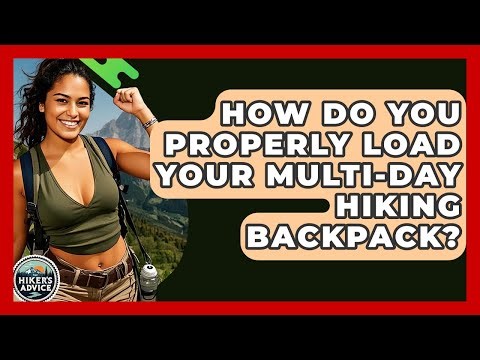 How Do You Properly Load Your Multi-day Hiking Backpack? - The Hiker's Advice